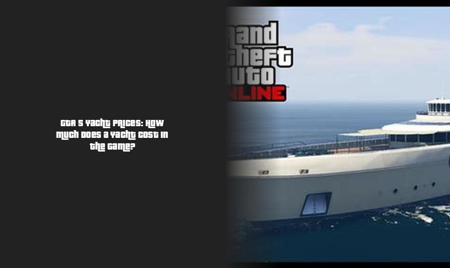 Gta Yacht Prices How Much Does A Yacht Cost In The Game Forge Of