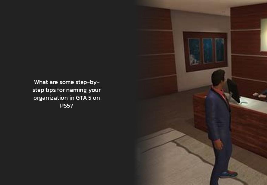 How To Name Your Organization Gta 5 What are some step-by-step tips for naming your organization in GTA 5