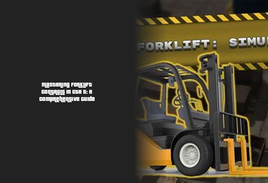 Mastering Forklift Controls in GTA 5 A Comprehensive Guide of