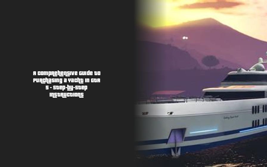 A Comprehensive Guide to Purchasing a Yacht in GTA 5 - Step-by-Step ...